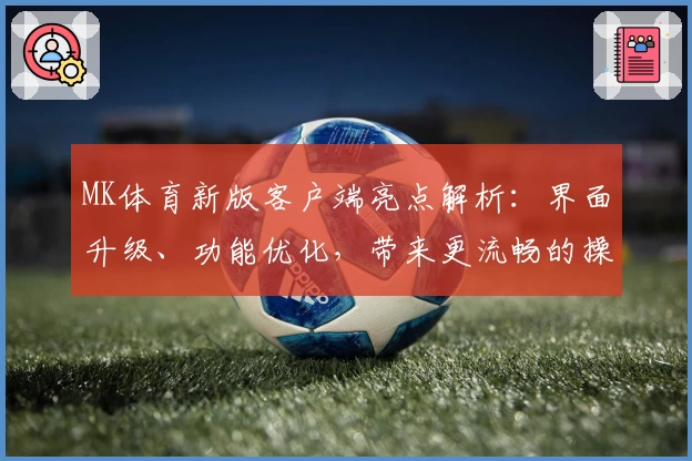 MK体育新版客户端亮点解析：界面升级、功能优化，带来更流畅的操作体验