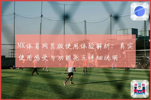 MK体育网页版使用体验解析：真实使用感受与功能亮点详细说明