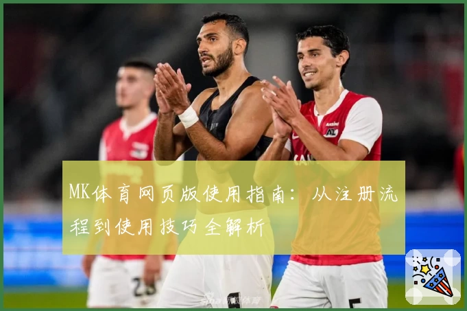 MK体育网页版使用指南：从注册流程到使用技巧全解析