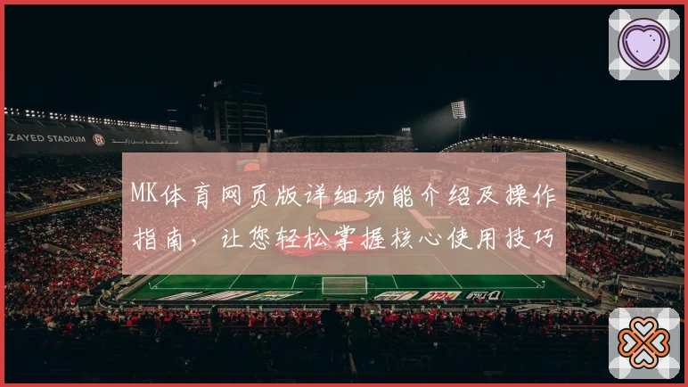MK体育网页版详细功能介绍及操作指南，让您轻松掌握核心使用技巧